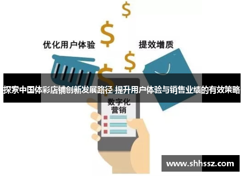 探索中国体彩店铺创新发展路径 提升用户体验与销售业绩的有效策略