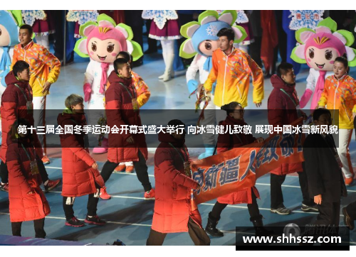 第十三届全国冬季运动会开幕式盛大举行 向冰雪健儿致敬 展现中国冰雪新风貌
