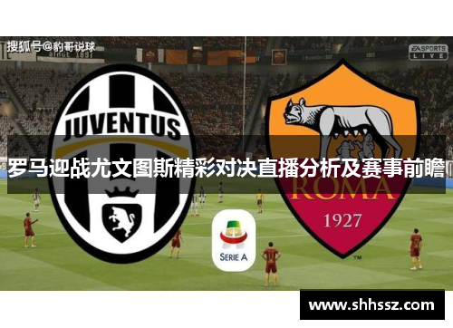 罗马迎战尤文图斯精彩对决直播分析及赛事前瞻