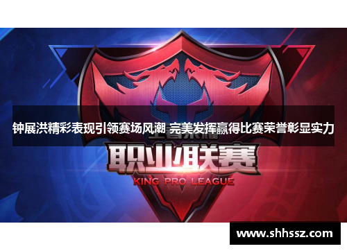 钟展洪精彩表现引领赛场风潮 完美发挥赢得比赛荣誉彰显实力